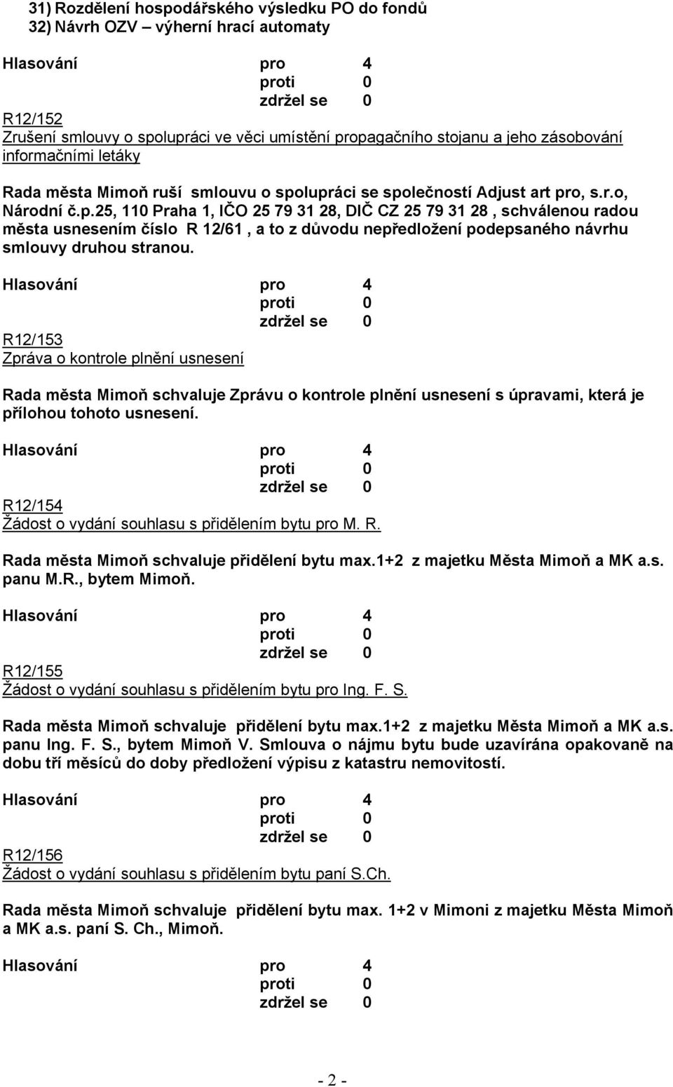 lupráci se společností Adjust art pro, s.r.o, Národní č.p.25, 110 Praha 1, IČO 25 79 31 28, DIČ CZ 25 79 31 28, schválenou radou města usnesením číslo R 12/61, a to z důvodu nepředložení podepsaného návrhu smlouvy druhou stranou.