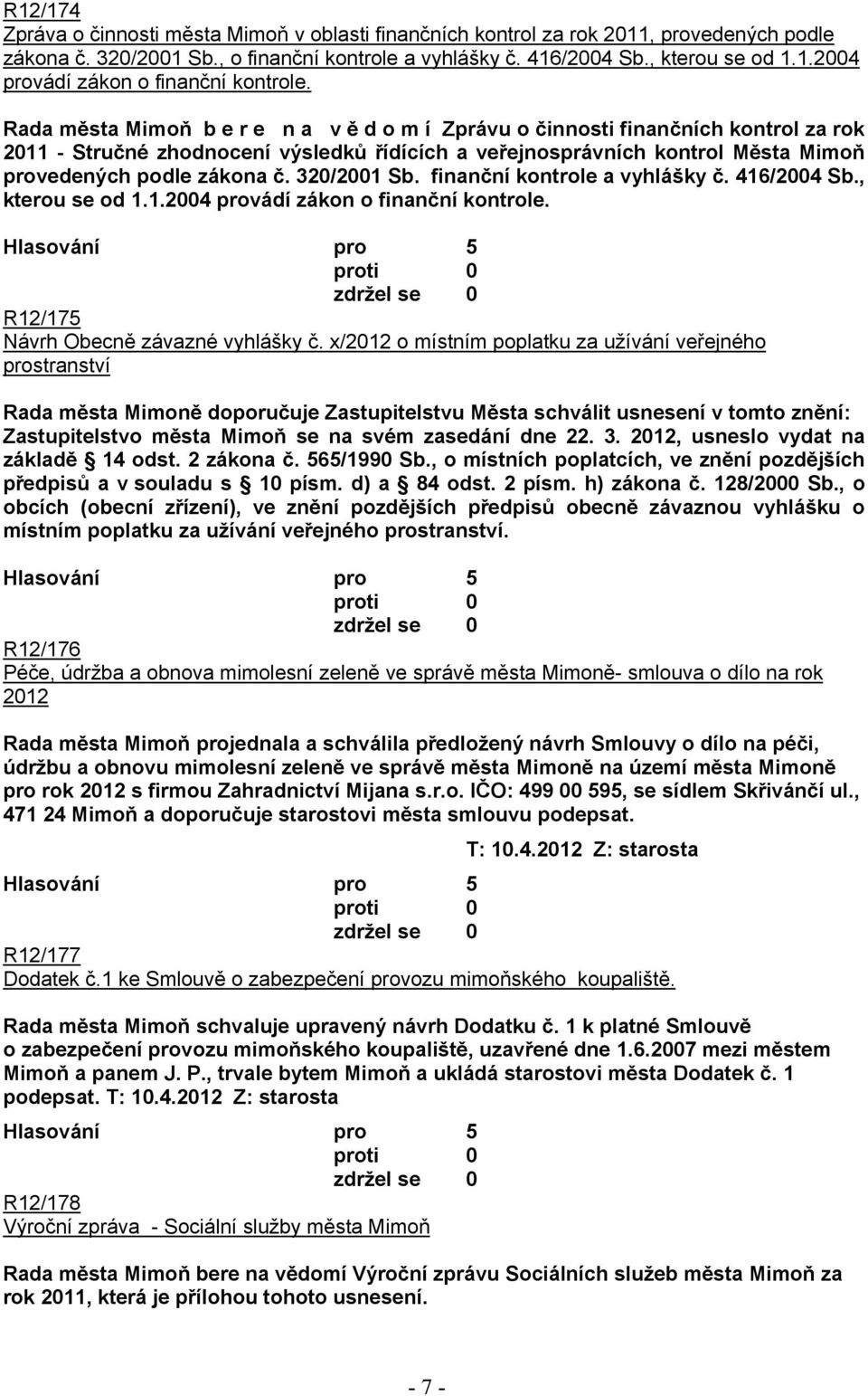 320/2001 Sb. finanční kontrole a vyhlášky č. 416/2004 Sb., kterou se od 1.1.2004 provádí zákon o finanční kontrole. R12/175 Návrh Obecně závazné vyhlášky č.