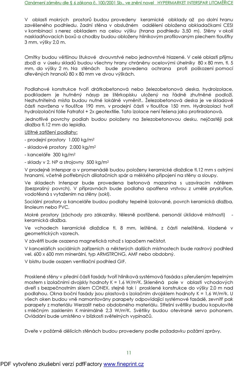 Stěny v okolí naskladňovacích boxů a chodby budou obloženy hliníkovým profilovaným plechem tloušťky 3 mm, výšky 2,0 m. Omítky budou většinou štukové dvouvrstvé nebo jednovrstvé hlazené.