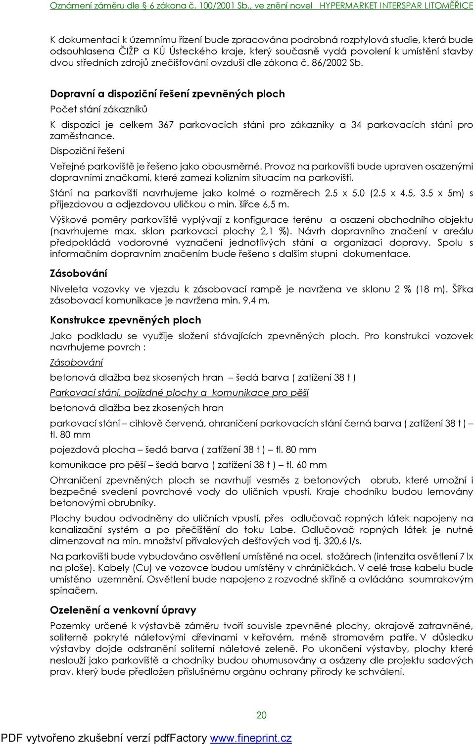 Dopravní a dispoziční řešení zpevněných ploch Počet stání zákazníků K dispozici je celkem 367 parkovacích stání pro zákazníky a 34 parkovacích stání pro zaměstnance.