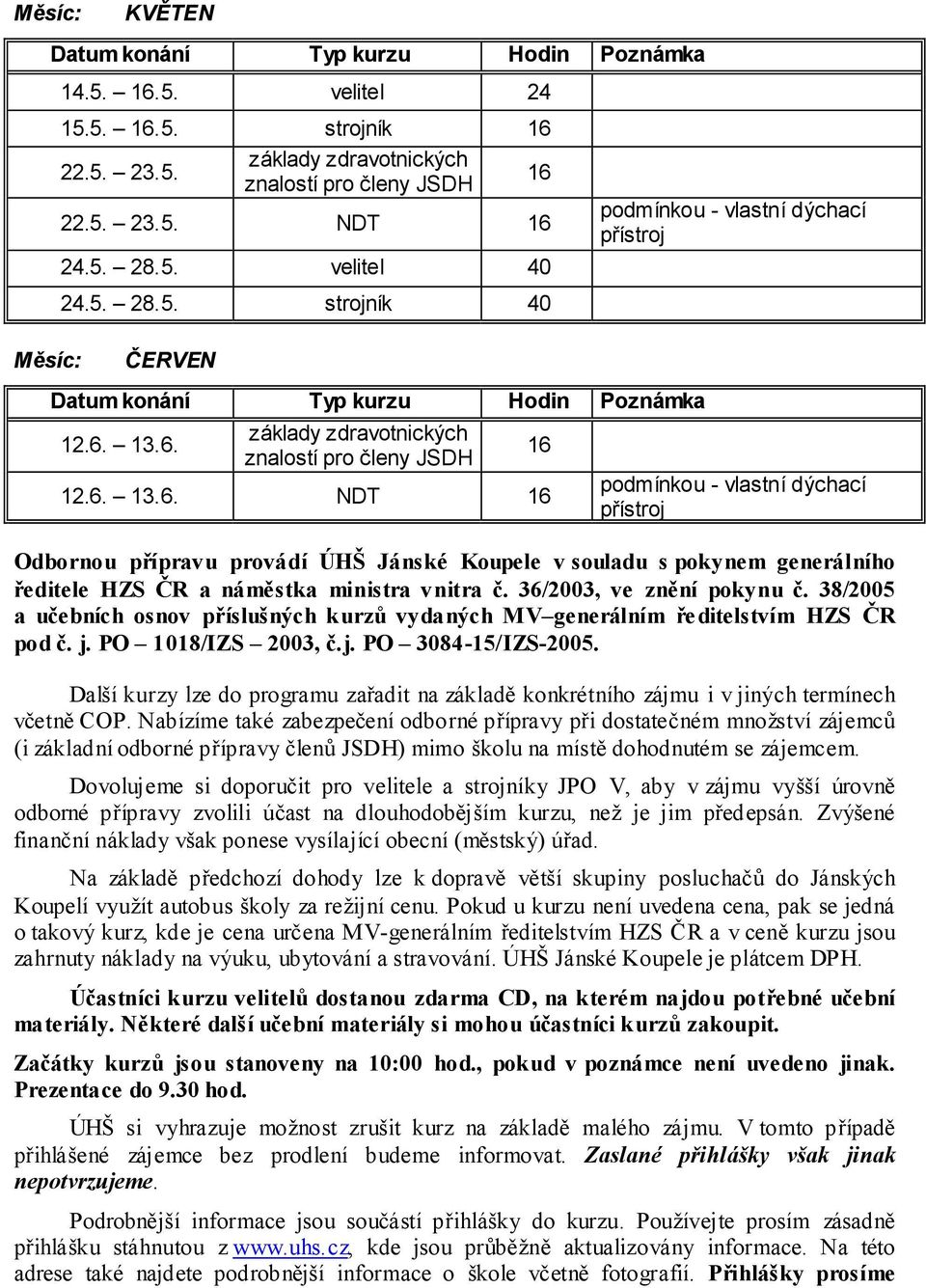 38/2005 a učebních osnov příslušných kurzů vydaných MV generálním ředitelstvím HZS ČR pod č. j. PO 1018/IZS 2003, č.j. PO 3084-15/IZS-2005.