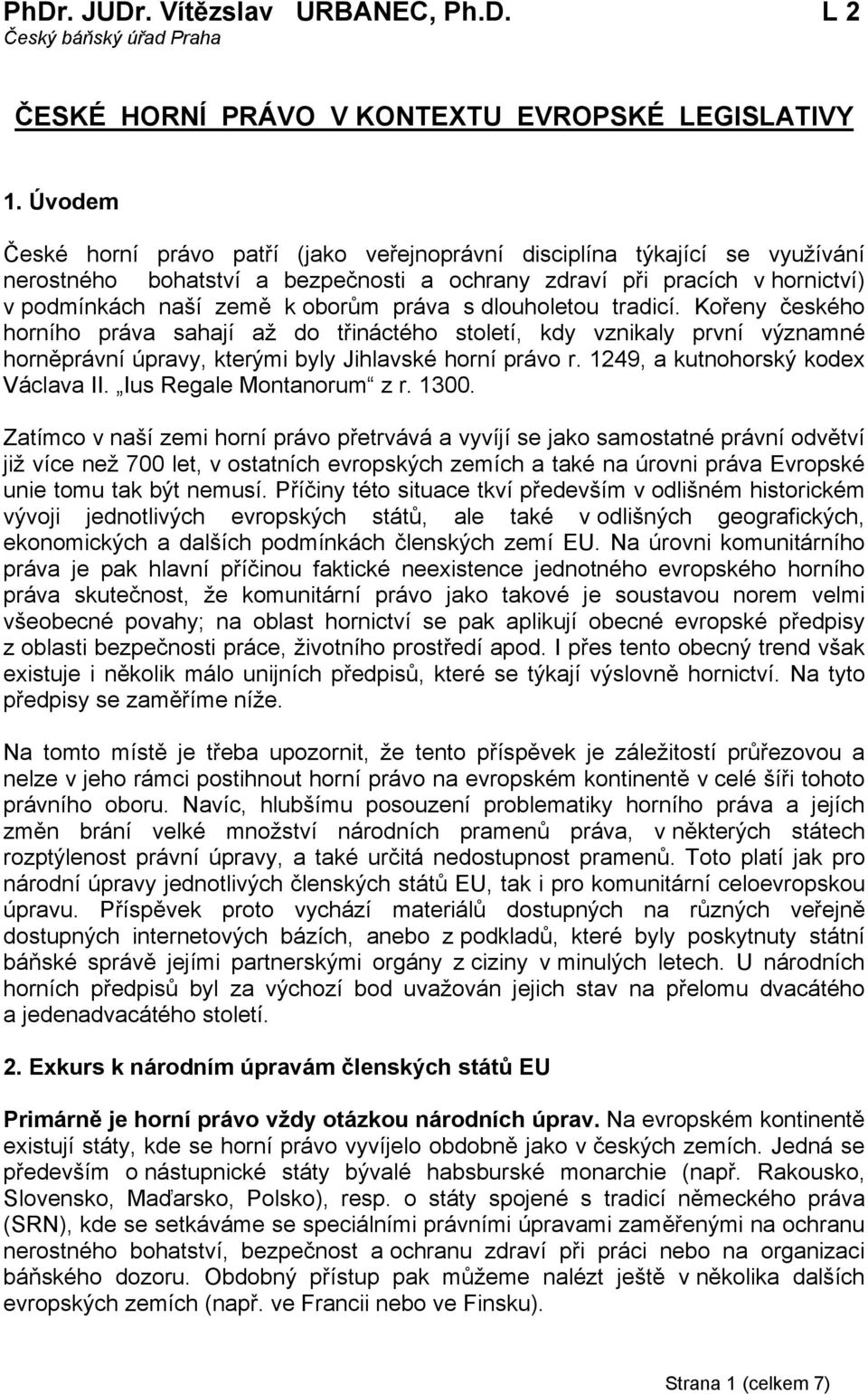 s dlouholetou tradicí. Kořeny českého horního práva sahají až do třináctého století, kdy vznikaly první významné horněprávní úpravy, kterými byly Jihlavské horní právo r.