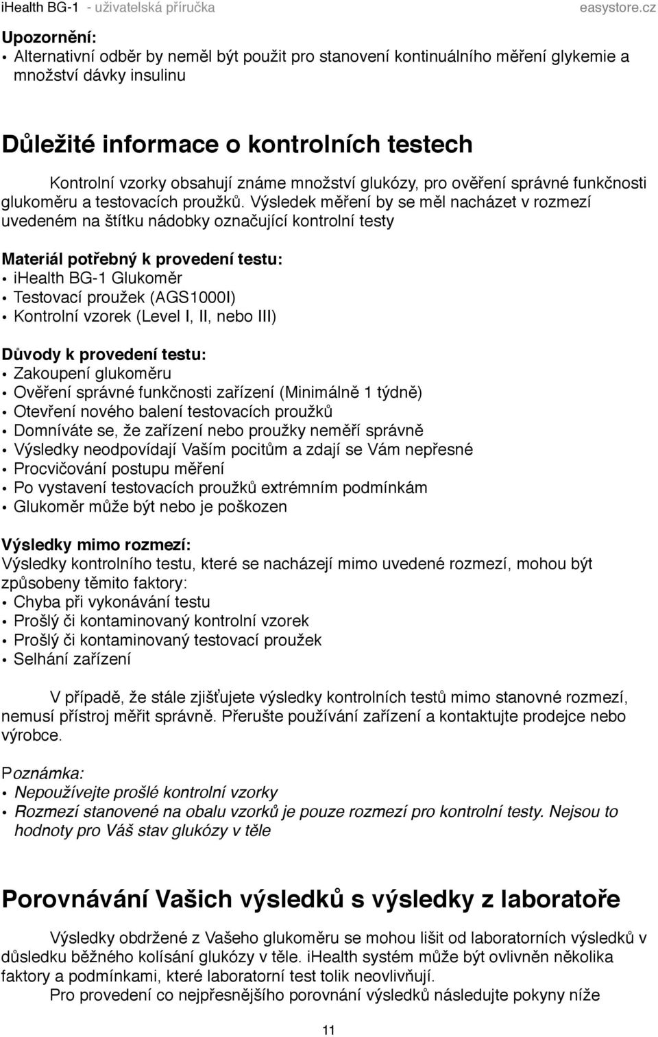 Výsledek měření by se měl nacházet v rozmezí uvedeném na štítku nádobky označující kontrolní testy Materiál potřebný k provedení testu: ihealth BG-1 Glukoměr Testovací proužek (AGS1000I) Kontrolní