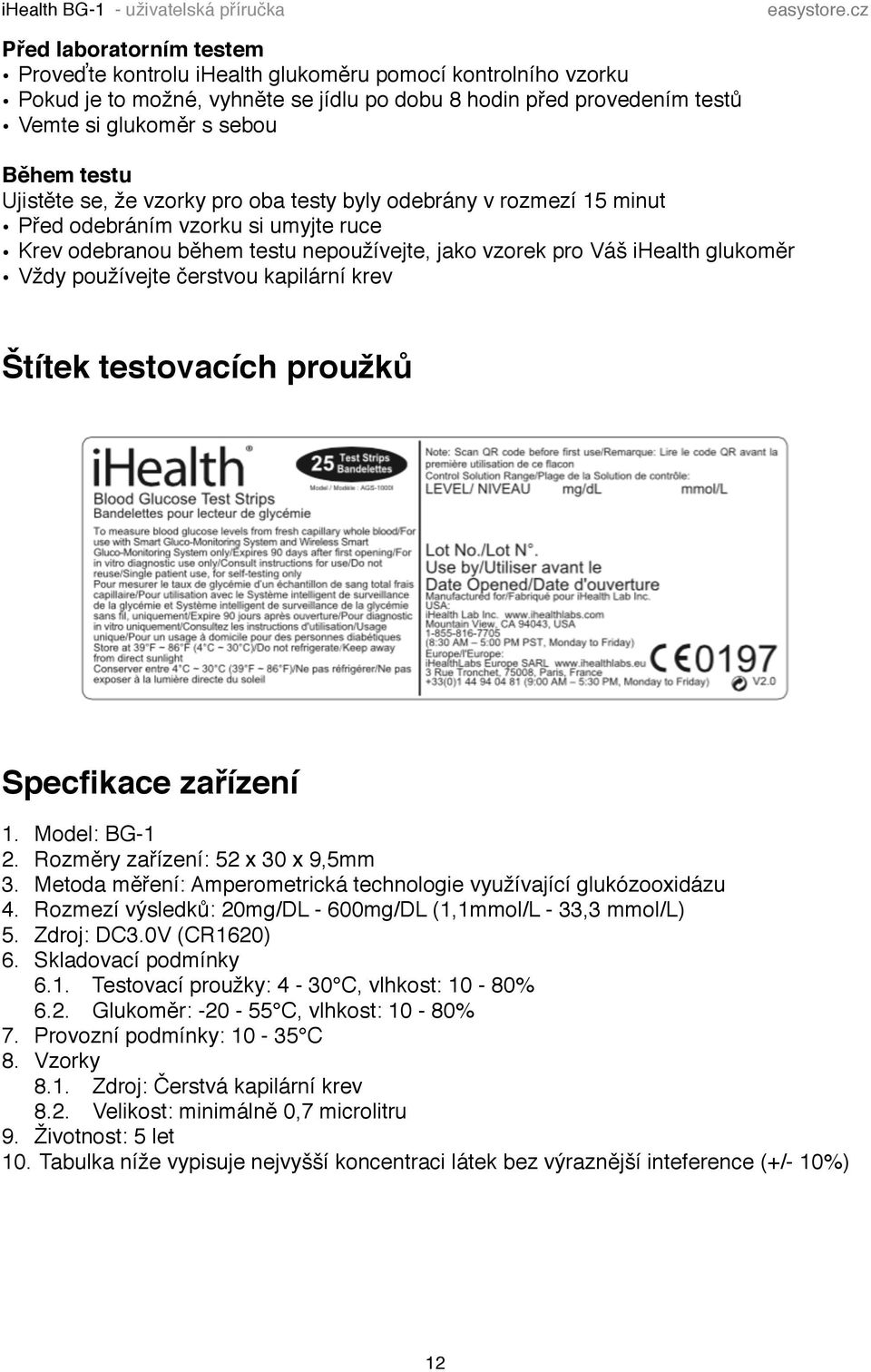 používejte čerstvou kapilární krev Štítek testovacích proužků Specfikace zařízení 1. Model: BG-1 2. Rozměry zařízení: 52 x 30 x 9,5mm 3.