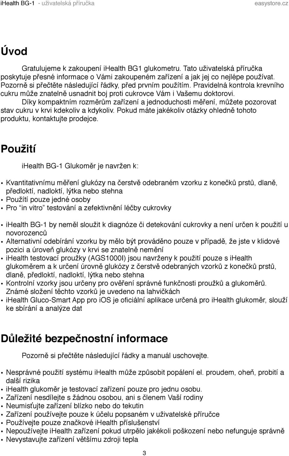 Díky kompaktním rozměrům zařízení a jednoduchosti měření, můžete pozorovat stav cukru v krvi kdekoliv a kdykoliv. Pokud máte jakékoliv otázky ohledně tohoto produktu, kontaktujte prodejce.