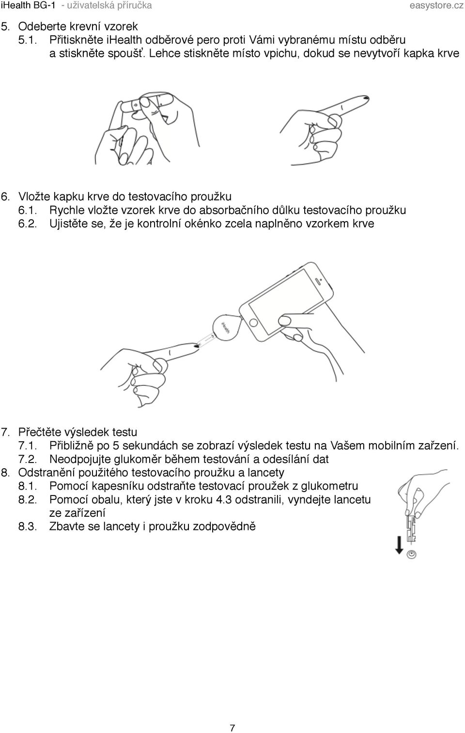 Přečtěte výsledek testu 7.1. Přibližně po 5 sekundách se zobrazí výsledek testu na Vašem mobilním zařzení. 7.2. Neodpojujte glukoměr během testování a odesílání dat 8.