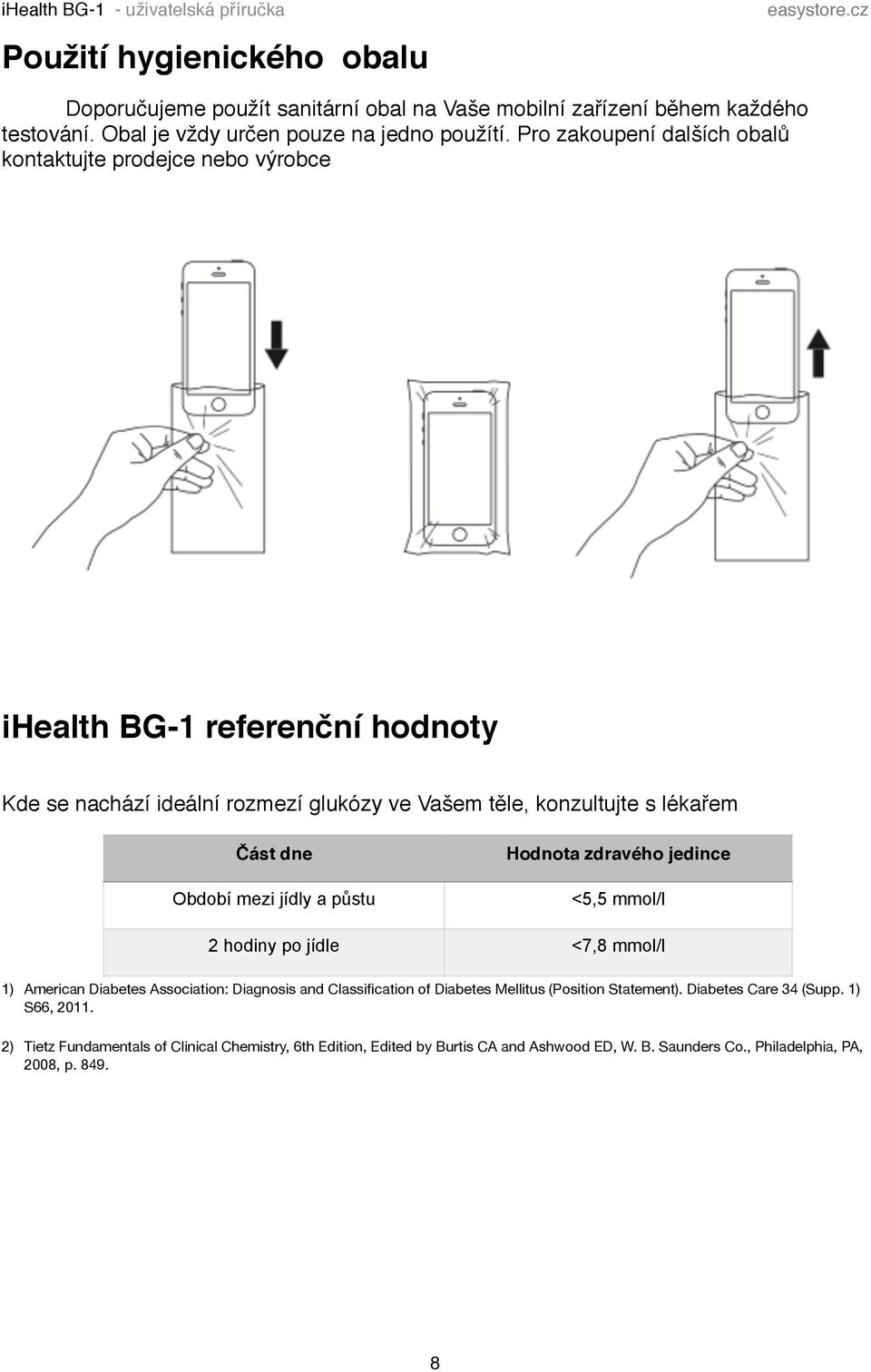 Období mezi jídly a půstu Hodnota zdravého jedince <5,5 mmol/l 2 hodiny po jídle <7,8 mmol/l 1) American Diabetes Association: Diagnosis and Classification of Diabetes Mellitus