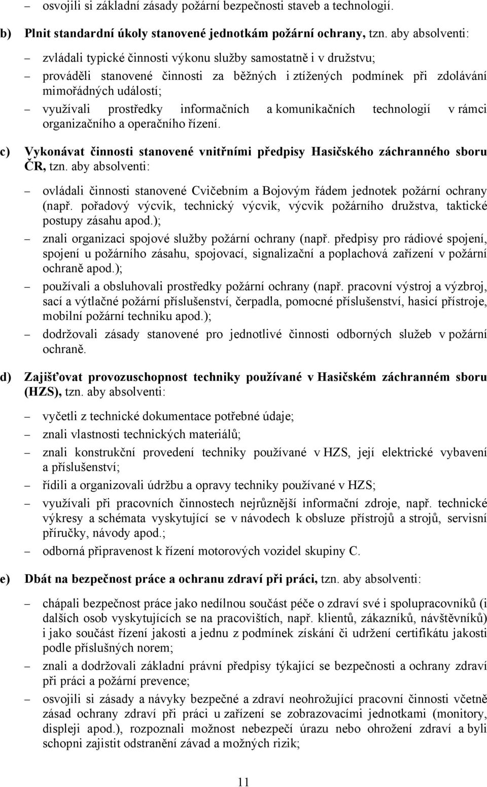 informačních a komunikačních technologií v rámci organizačního a operačního řízení. c) Vykonávat činnosti stanovené vnitřními předpisy Hasičského záchranného sboru ČR, tzn.