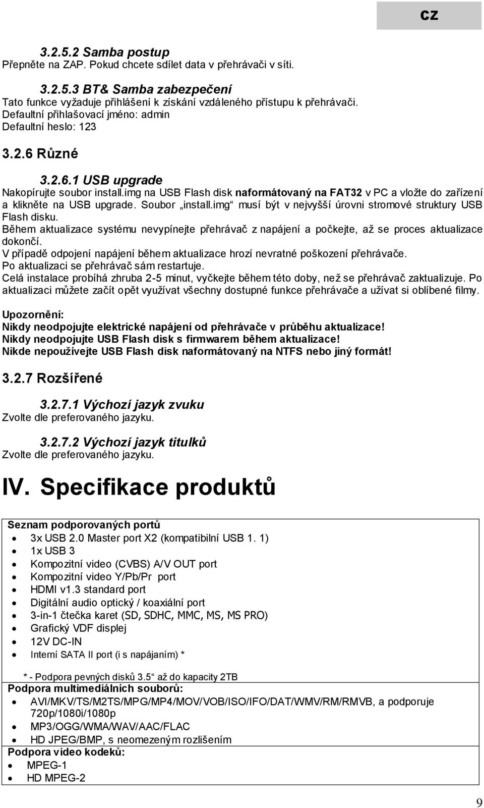 img na USB Flash disk naformátovaný na FAT32 v PC a vložte do zařízení a klikněte na USB upgrade. Soubor install.img musí být v nejvyšší úrovni stromové struktury USB Flash disku.