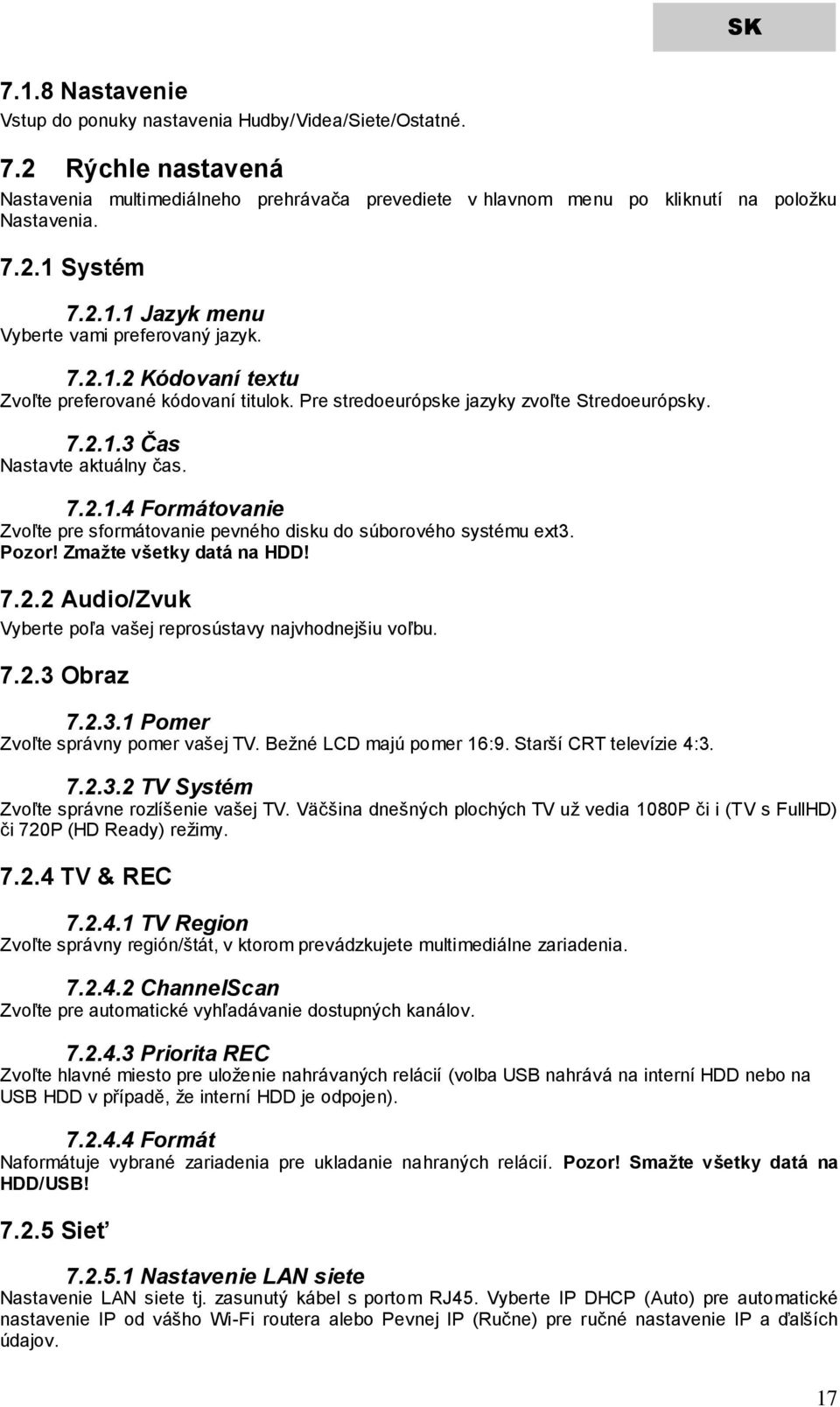 Pozor! Zmažte všetky datá na HDD! 7.2.2 Audio/Zvuk Vyberte poľa vašej reprosústavy najvhodnejšiu voľbu. 7.2.3 Obraz 7.2.3.1 Pomer Zvoľte správny pomer vašej TV. Bežné LCD majú pomer 16:9.