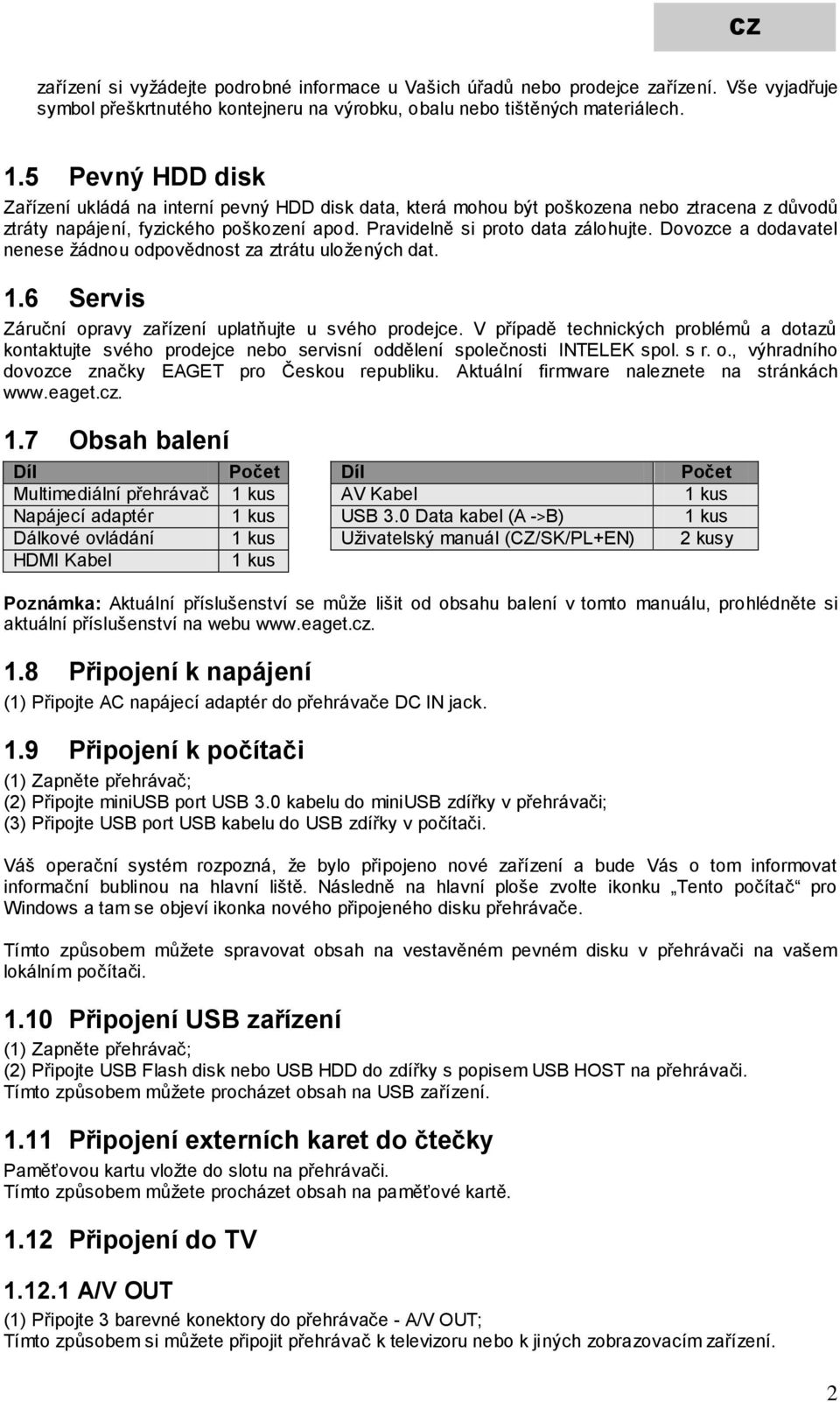 Dovozce a dodavatel nenese žádnou odpovědnost za ztrátu uložených dat. 1.6 Servis Záruční opravy zařízení uplatňujte u svého prodejce.