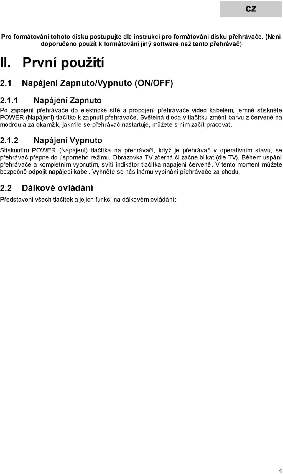 Světelná dioda v tlačítku změní barvu z červené na modrou a za okamžik, jakmile se přehrávač nastartuje, můžete s ním začít pracovat. 2.1.