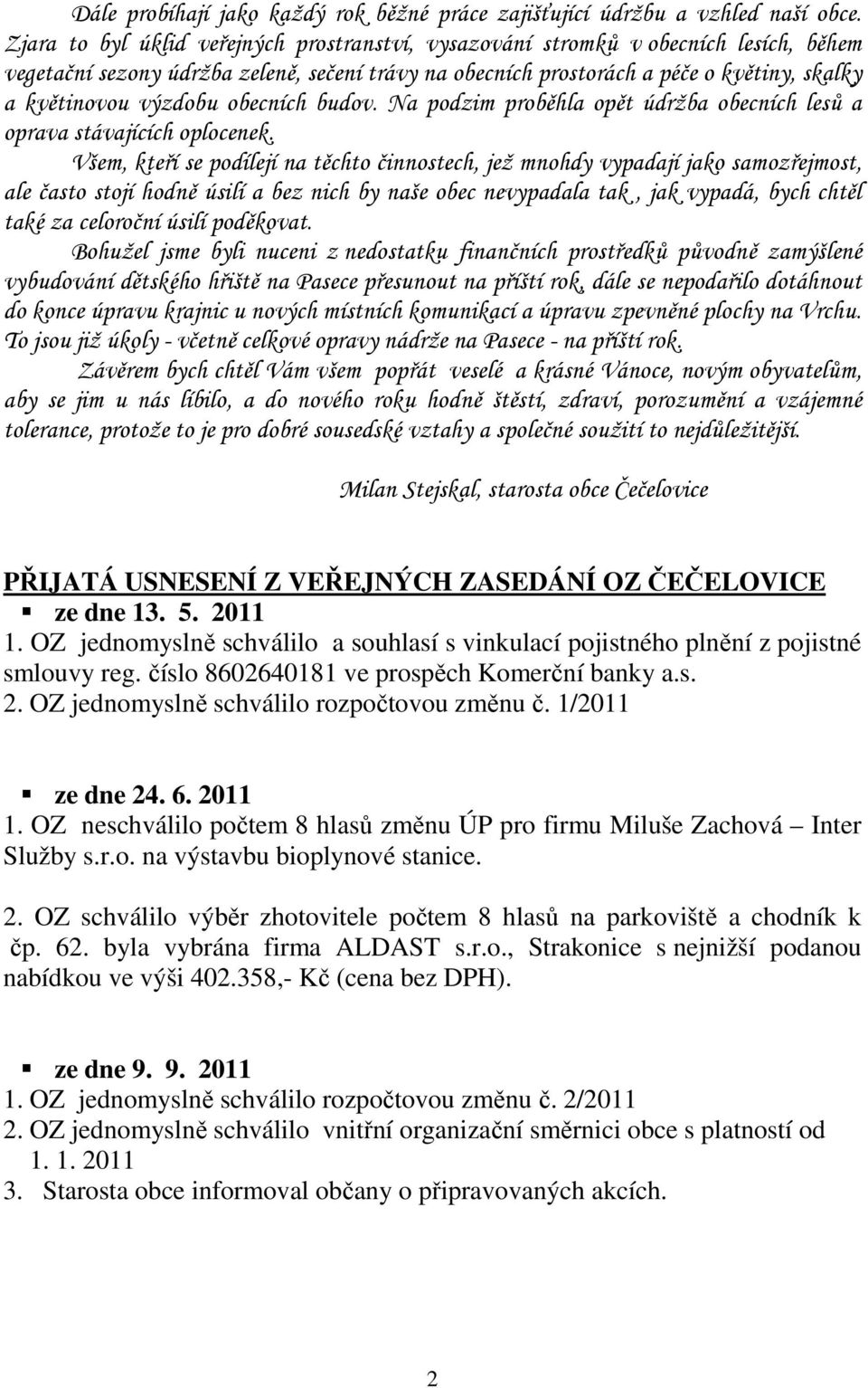 výzdobu obecních budov. Na podzim proběhla opět údržba obecních lesů a oprava stávajících oplocenek.