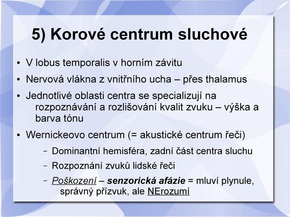 barva tónu Wernickeovo centrum (= akustické centrum řeči) Dominantní hemisféra, zadní část centra