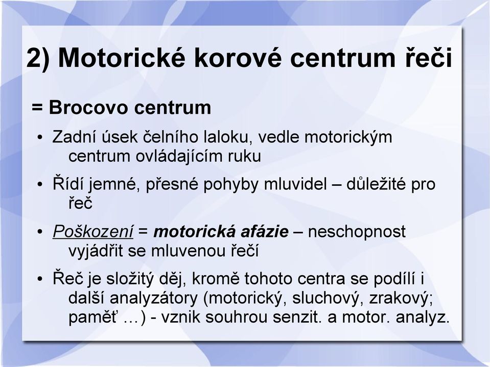 motorická afázie neschopnost vyjádřit se mluvenou řečí Řeč je složitý děj, kromě tohoto centra