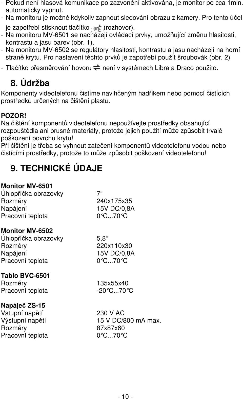 - Na monitoru MV-6502 se regulátory hlasitosti, kontrastu a jasu nacházejí na horní straně krytu. Pro nastavení těchto prvků je zapotřebí použít šroubovák (obr.