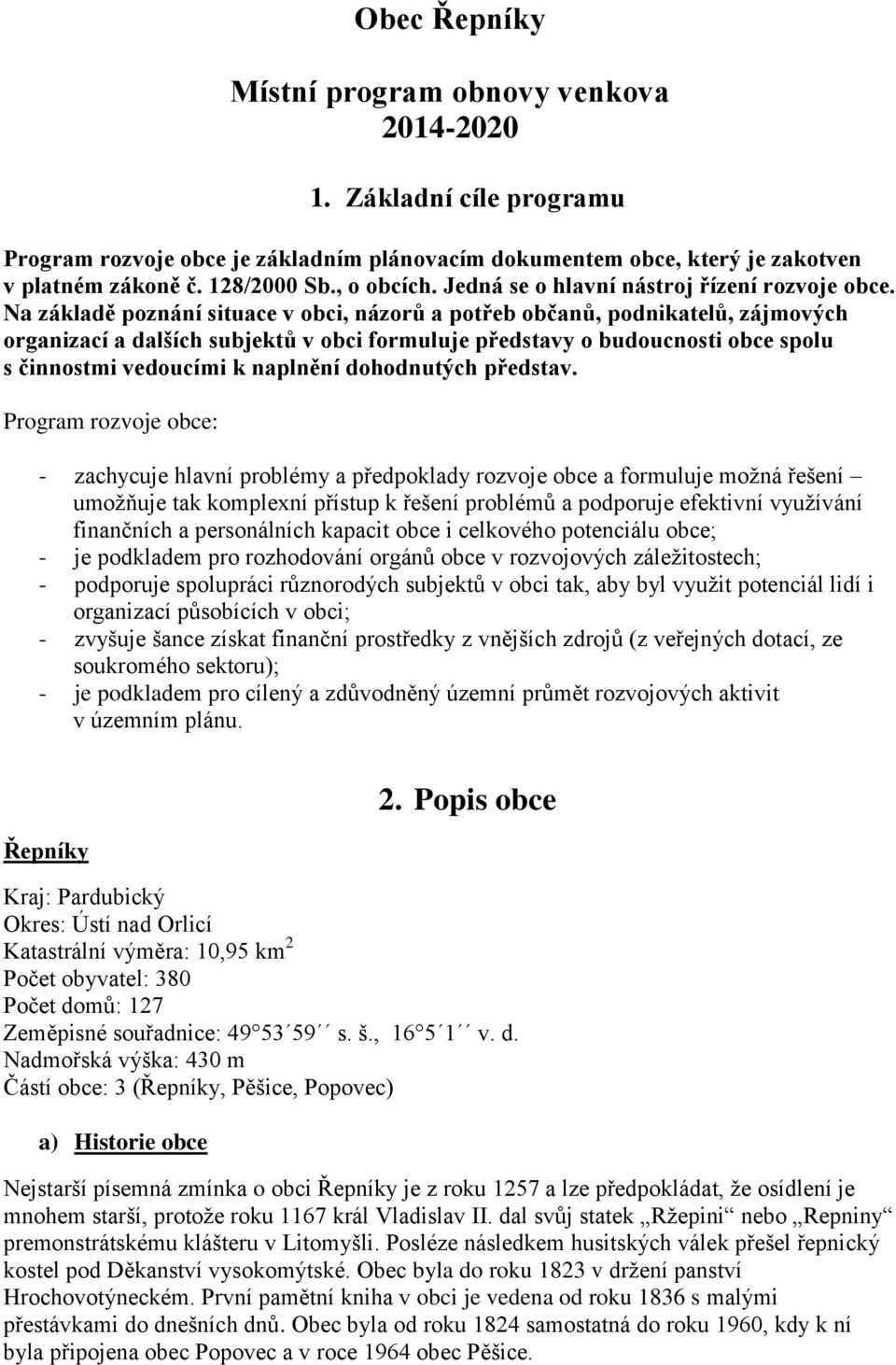 Na základě poznání situace v obci, názorů a potřeb občanů, podnikatelů, zájmových organizací a dalších subjektů v obci formuluje představy o budoucnosti obce spolu s činnostmi vedoucími k naplnění