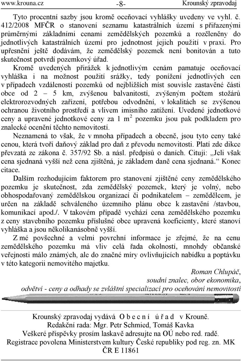 praxi. Pro upřesnění ještě dodávám, ţe zemědělský pozemek není bonitován a tuto skutečnost potvrdí pozemkový úřad.