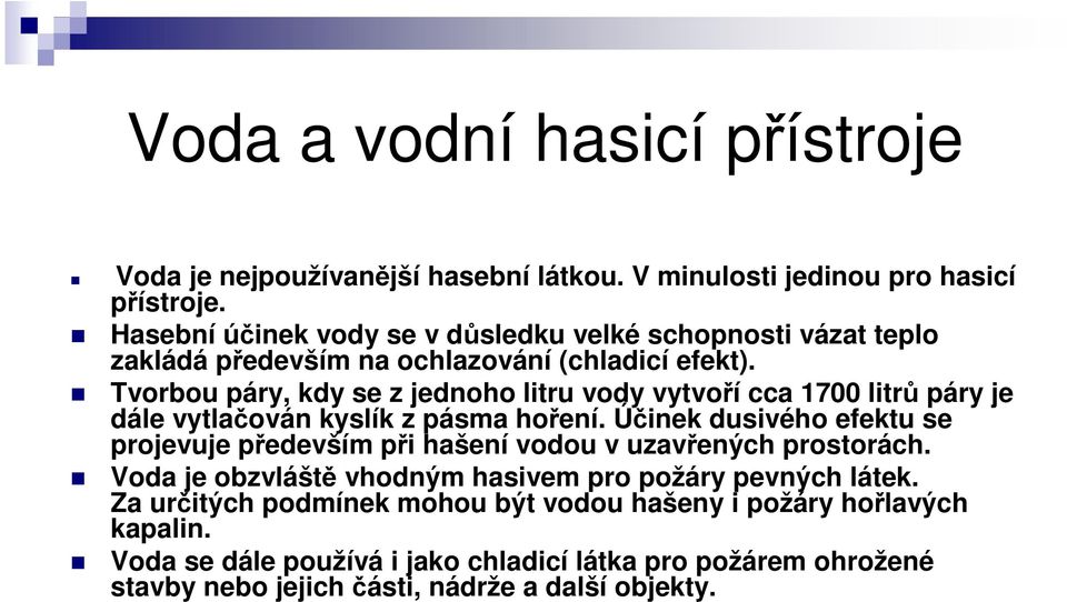 Tvorbou páry, kdy se z jednoho litru vody vytvoří cca 1700 litrů páry je dále vytlačován kyslík z pásma hoření.