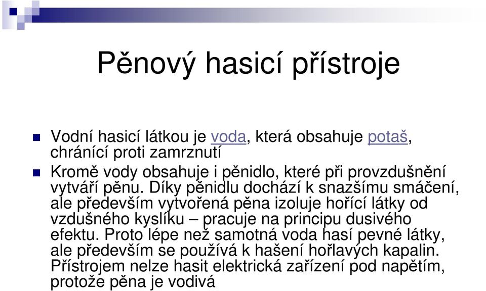 Díky pěnidlu dochází k snazšímu smáčení, ale především vytvořená pěna izoluje hořící látky od vzdušného kyslíku pracuje na