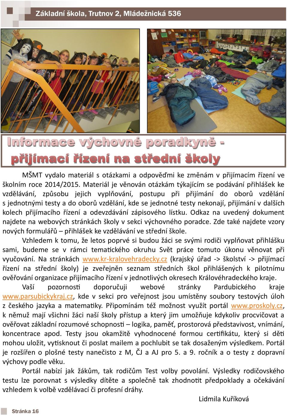 testy nekonají, přijímání v dalších kolech přijímacího řízení a odevzdávání zápisového lístku. Odkaz na uvedený dokument najdete na webových stránkách školy v sekci výchovného poradce.