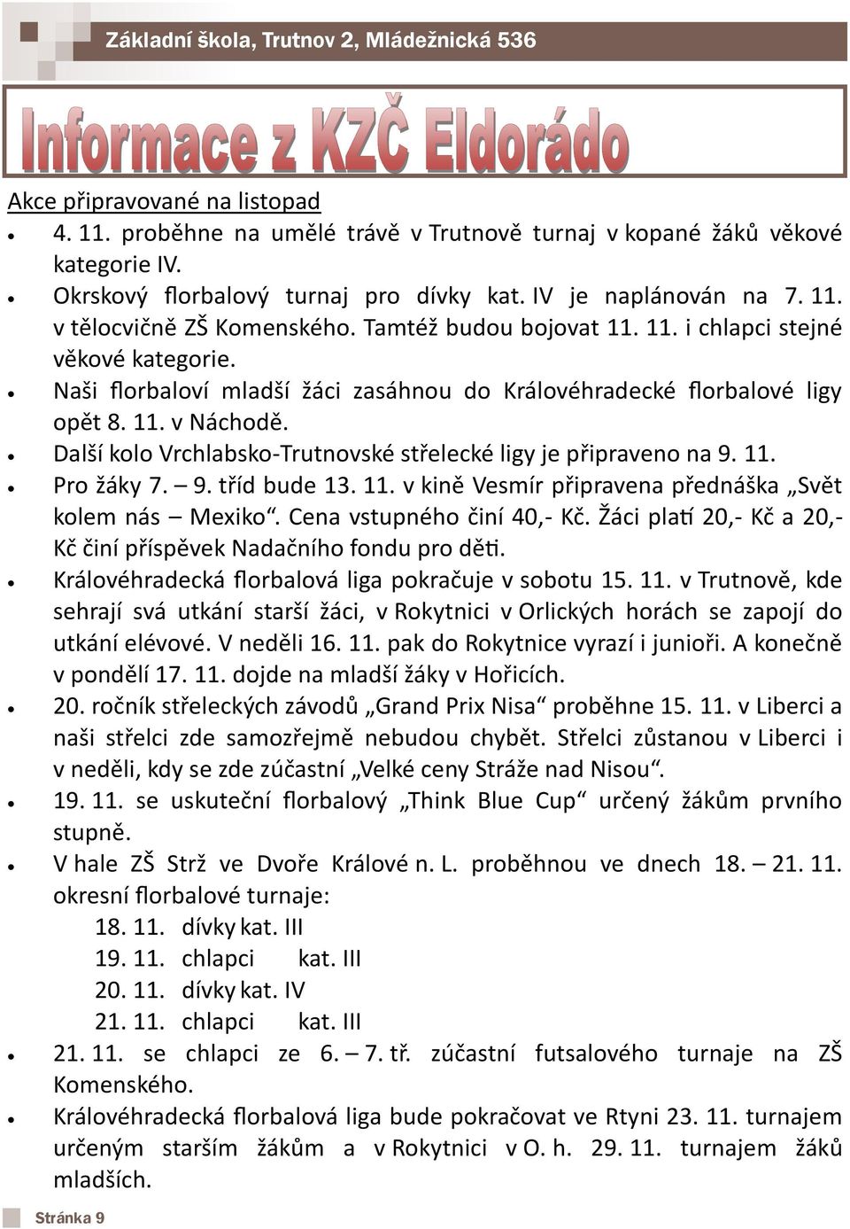 Další kolo Vrchlabsko-Trutnovské střelecké ligy je připraveno na 9. 11. Pro žáky 7. 9. tříd bude 13. 11. v kině Vesmír připravena přednáška Svět kolem nás Mexiko. Cena vstupného činí 40,- Kč.