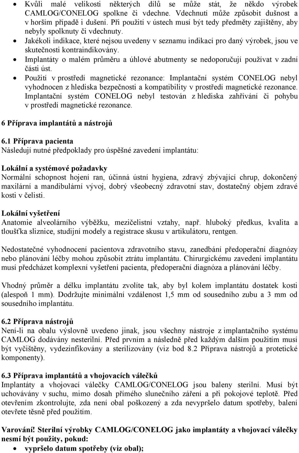 Jakékoli indikace, které nejsou uvedeny v seznamu indikací pro daný výrobek, jsou ve skutečnosti kontraindikovány.