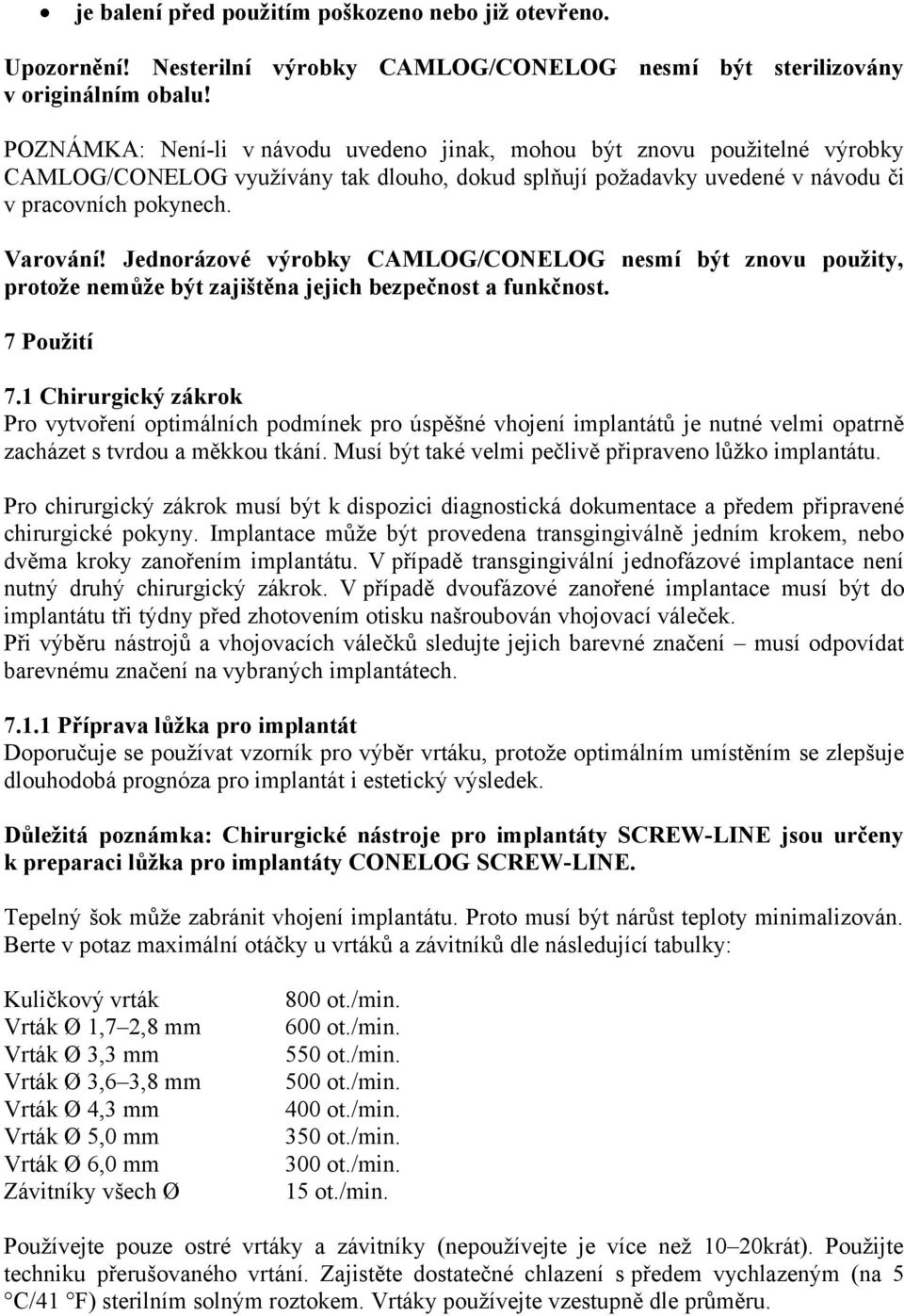 Jednorázové výrobky CAMLOG/CONELOG nesmí být znovu použity, protože nemůže být zajištěna jejich bezpečnost a funkčnost. 7 Použití 7.