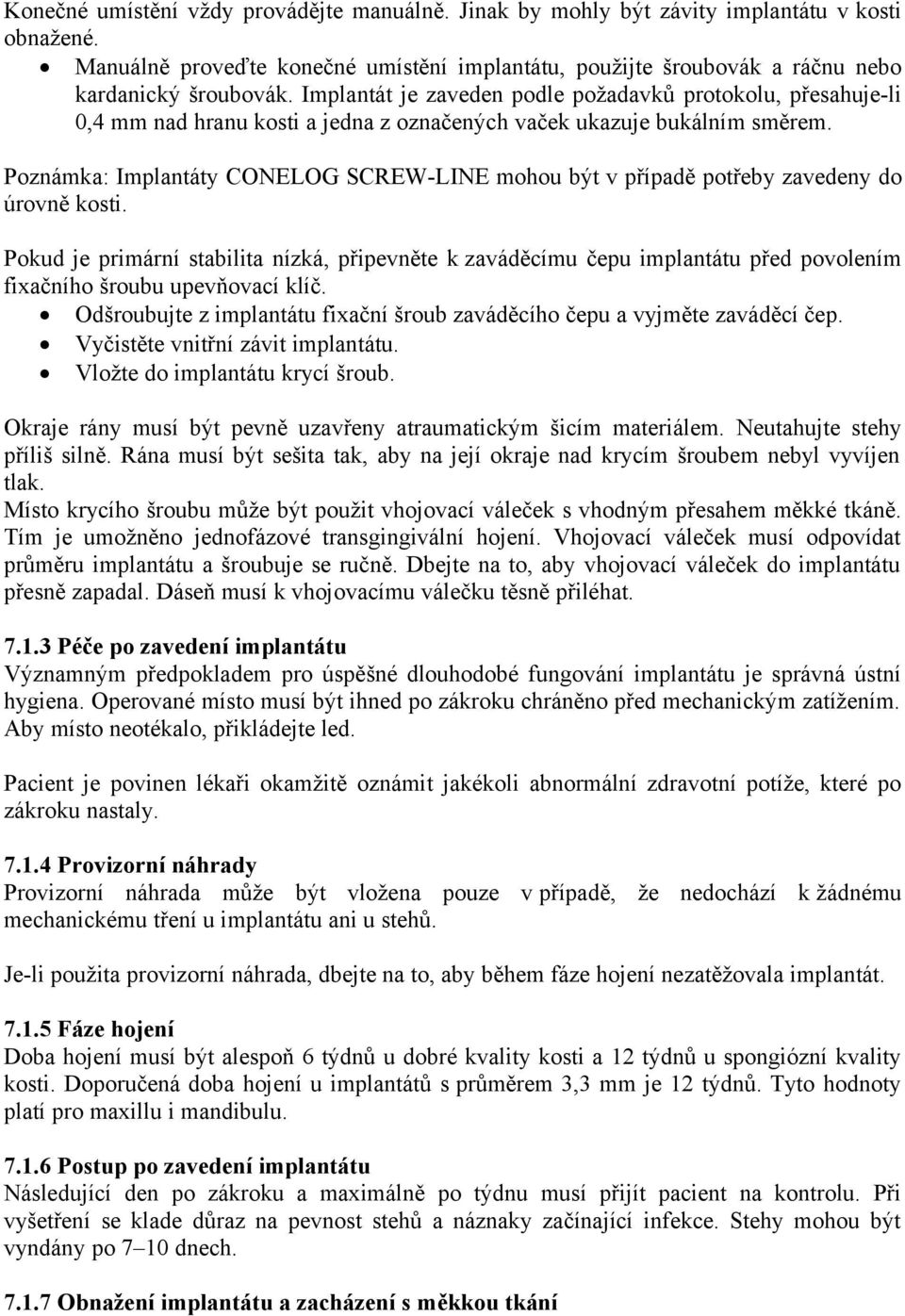 Poznámka: Implantáty CONELOG SCREW-LINE mohou být v případě potřeby zavedeny do úrovně kosti.