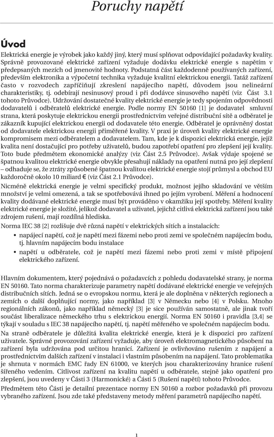 Podstatná část každodenně používaných zařízení, především elektronika a výpočetní technika vyžaduje kvalitní elektrickou energii.