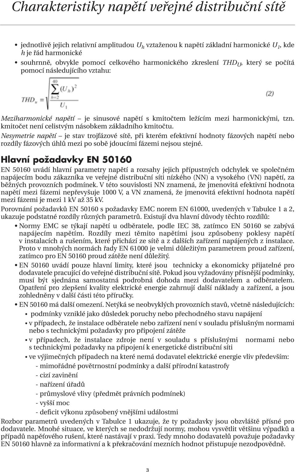 Nesymetrie napětí je stav trojfázové sítě, při kterém efektivní hodnoty fázových napětí nebo rozdíly fázových úhlů mezi po sobě jdoucími fázemi nejsou stejné.