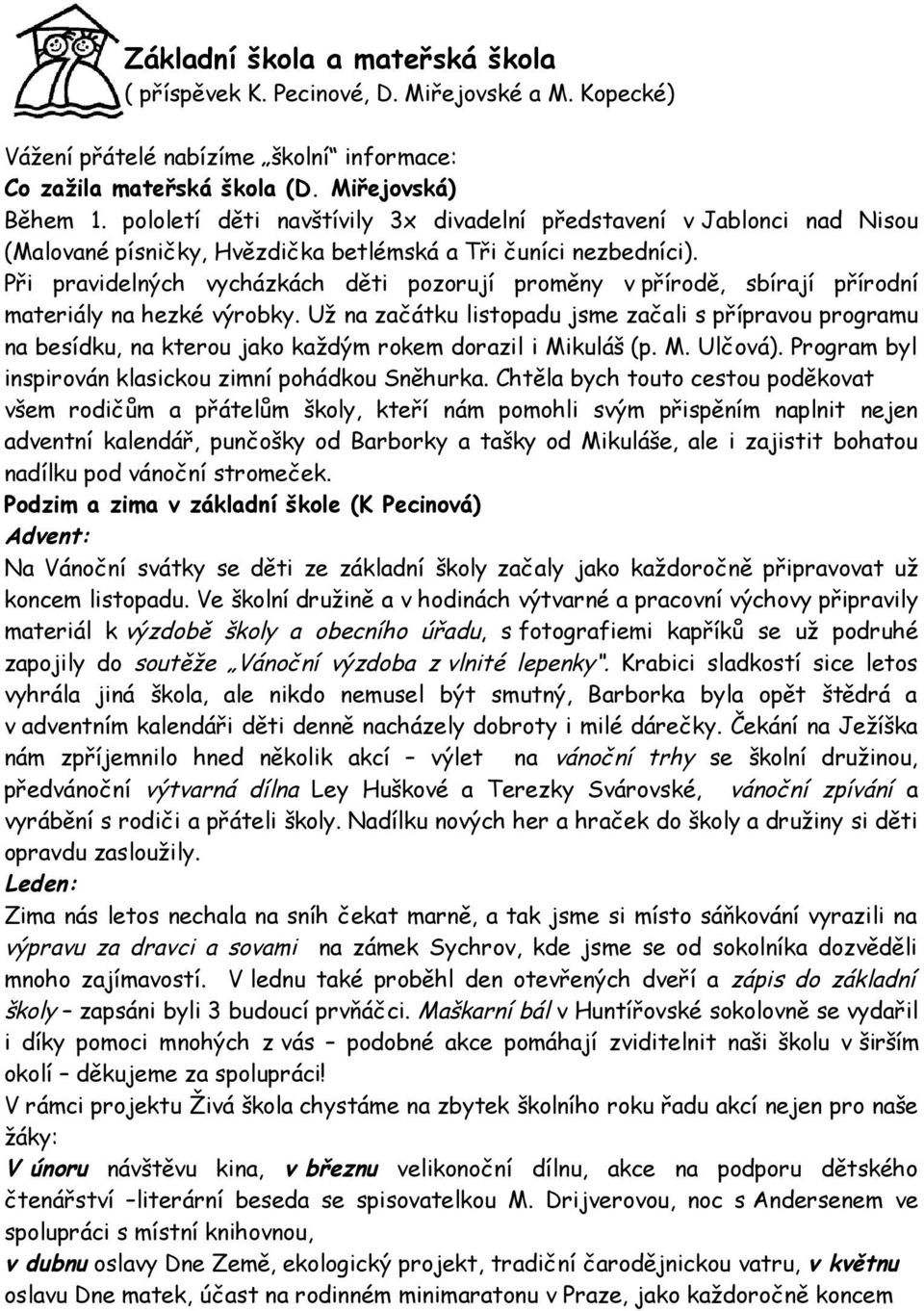 Při pravidelných vycházkách děti pozorují proměny v přírodě, sbírají přírodní materiály na hezké výrobky.