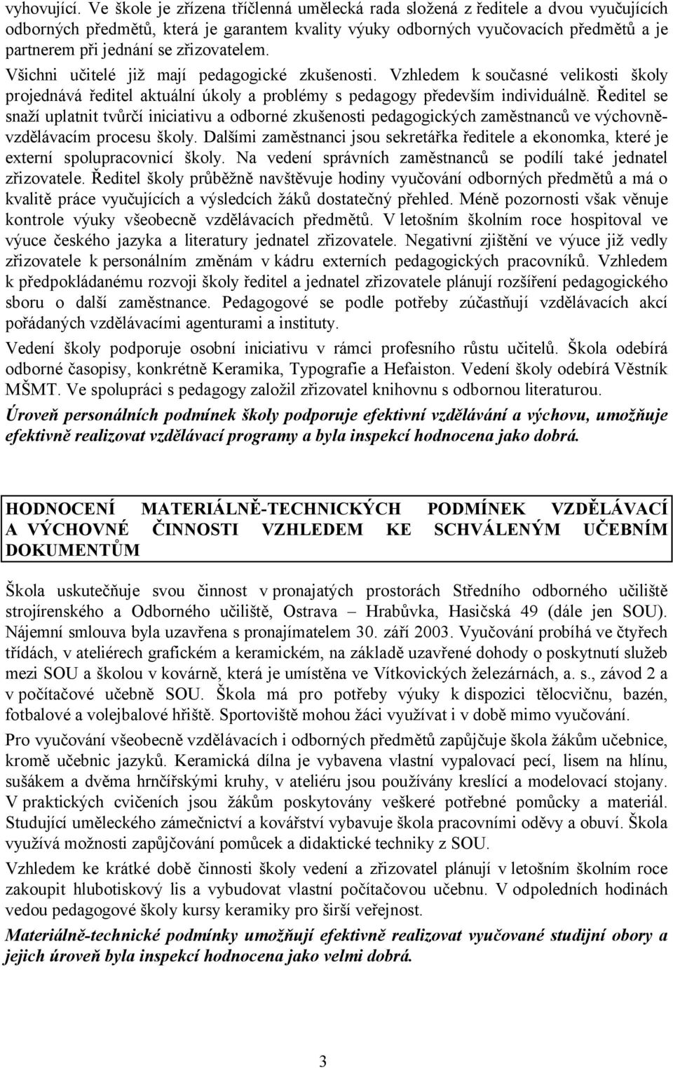 zřizovatelem. Všichni učitelé již mají pedagogické zkušenosti. Vzhledem k současné velikosti školy projednává ředitel aktuální úkoly a problémy s pedagogy především individuálně.