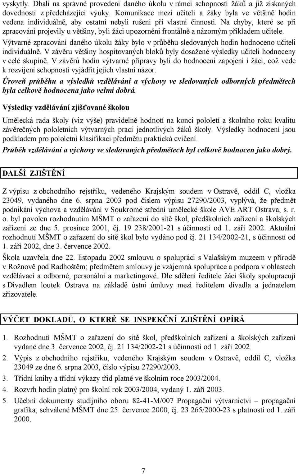 Na chyby, které se při zpracování projevily u většiny, byli žáci upozorněni frontálně a názorným příkladem učitele.