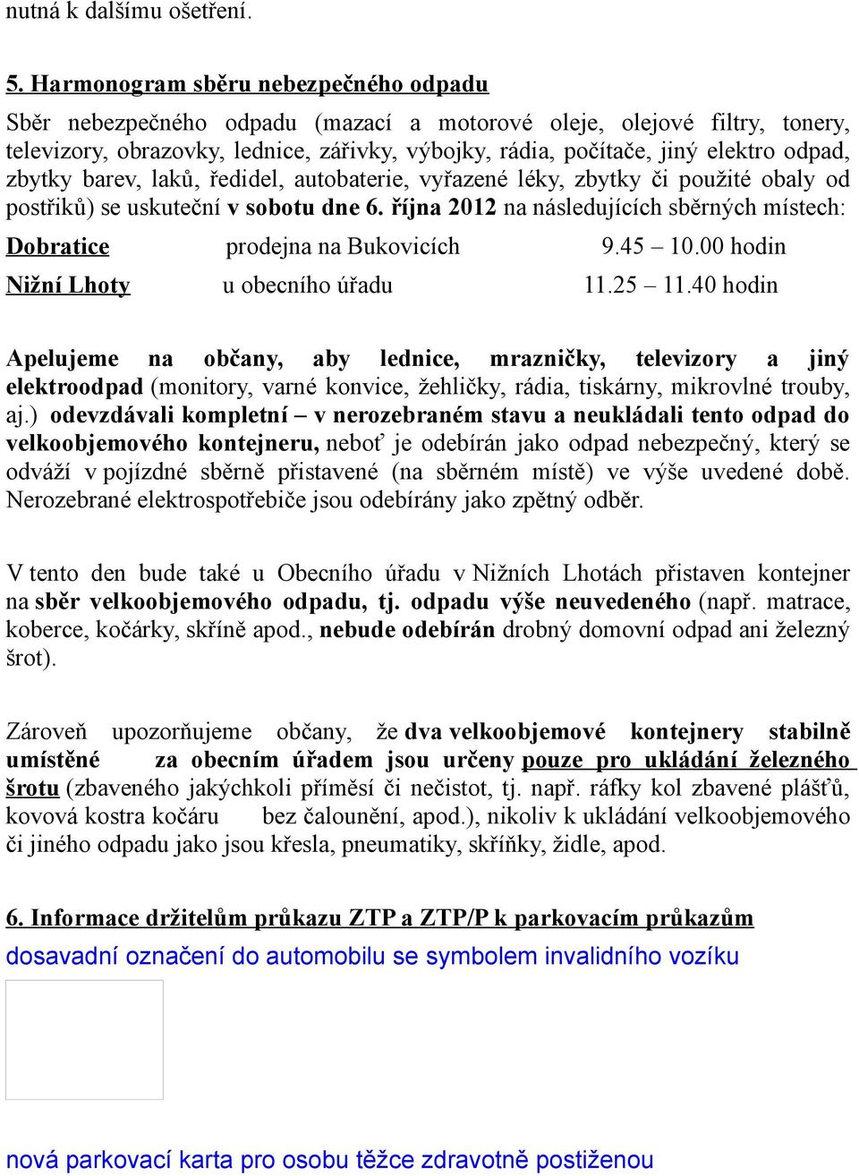 zbytky barev, laků, ředidel, autobaterie, vyřazené léky, zbytky či použité obaly od postřiků) se uskuteční v sobotu dne 6.