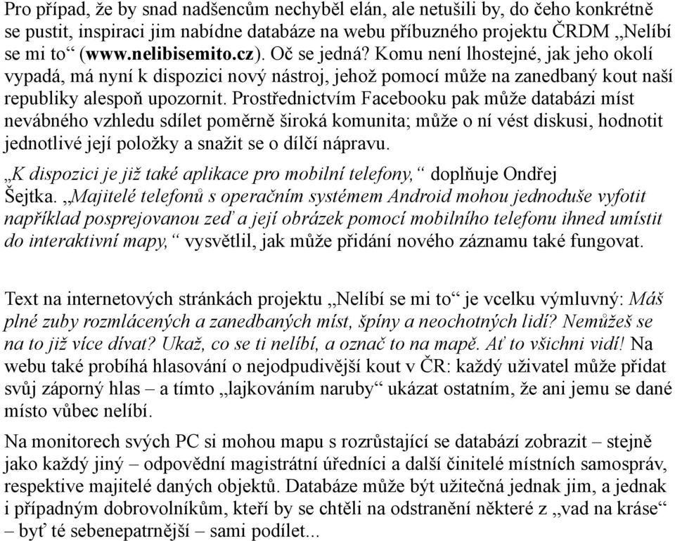 Prostřednictvím Facebooku pak může databázi míst nevábného vzhledu sdílet poměrně široká komunita; může o ní vést diskusi, hodnotit jednotlivé její položky a snažit se o dílčí nápravu.