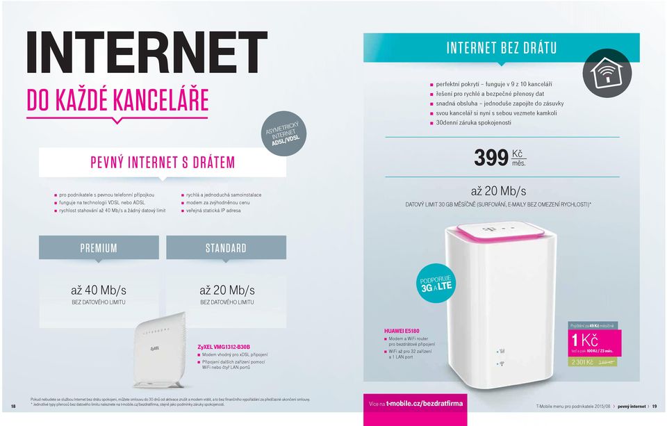 pro podnikatele s pevnou telefonní přípojkou funguje na technologii VDSL nebo ADSL rychlost stahování až 40 Mb/s a žádný datový limit rychlá a jednoduchá samoinstalace modem za zvýhodněnou cenu