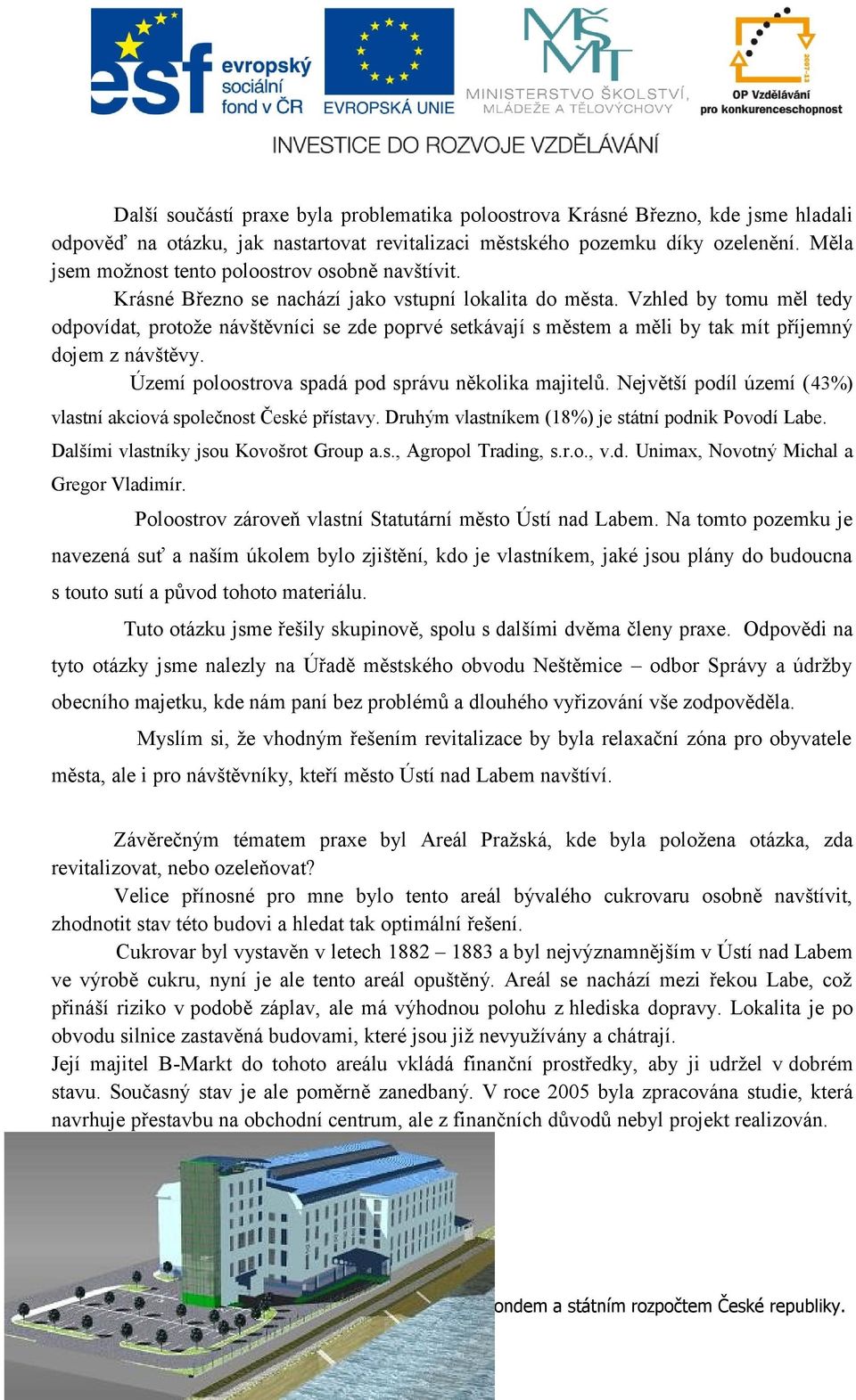 Vzhled by tomu měl tedy odpovídat, protože návštěvníci se zde poprvé setkávají s městem a měli by tak mít příjemný dojem z návštěvy. Území poloostrova spadá pod správu několika majitelů.