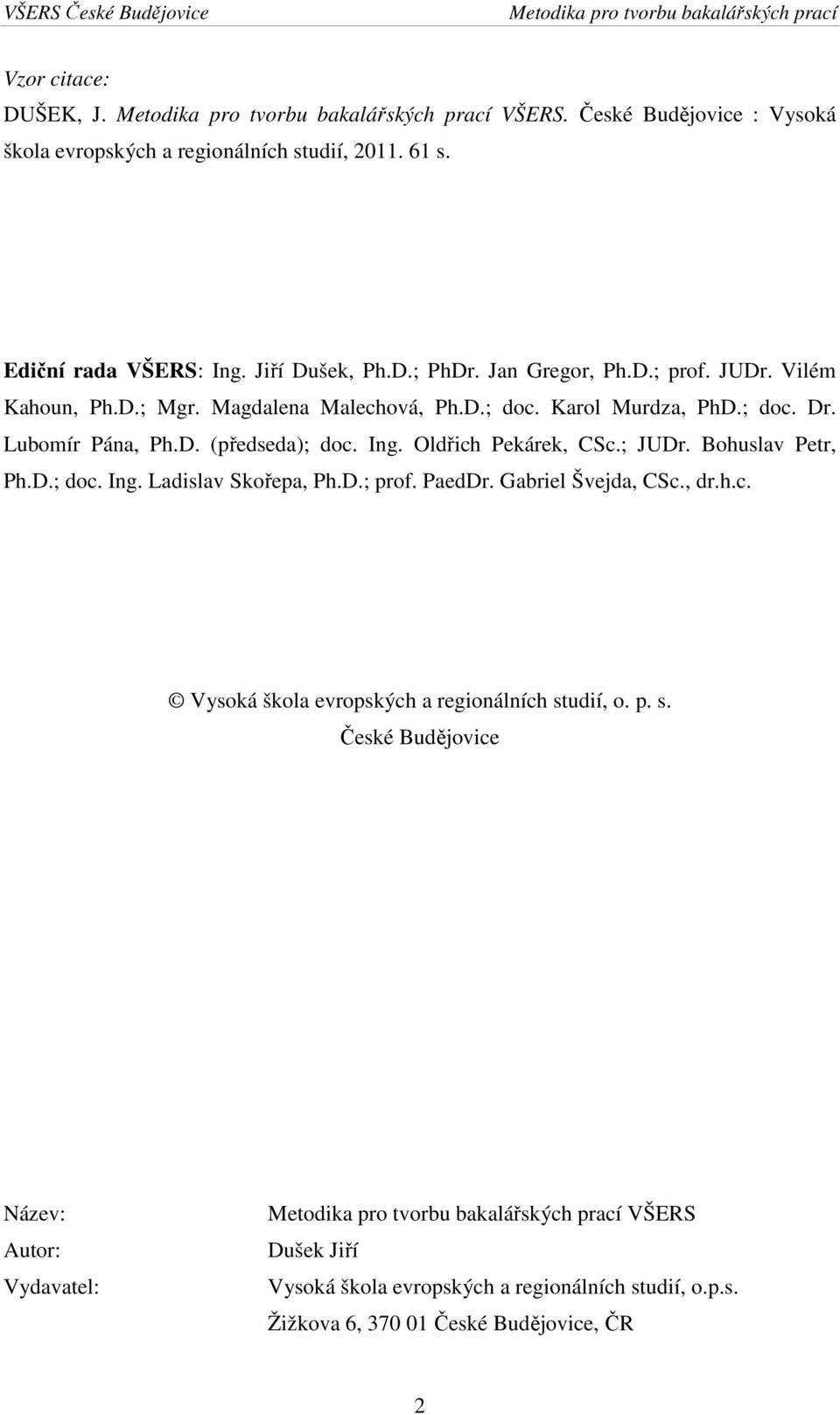 Oldřich Pekárek, CSc.; JUDr. Bohuslav Petr, Ph.D.; doc. Ing. Ladislav Skořepa, Ph.D.; prof. PaedDr. Gabriel Švejda, CSc., dr.h.c. Vysoká škola evropských a regionálních studií, o.