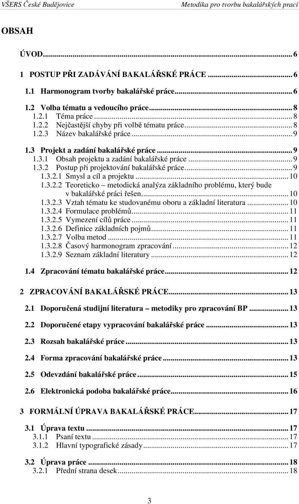 .. 10 1.3.2.2 Teoreticko metodická analýza základního problému, který bude v bakalářské práci řešen... 10 1.3.2.3 Vztah tématu ke studovanému oboru a základní literatura... 10 1.3.2.4 Formulace problémů.