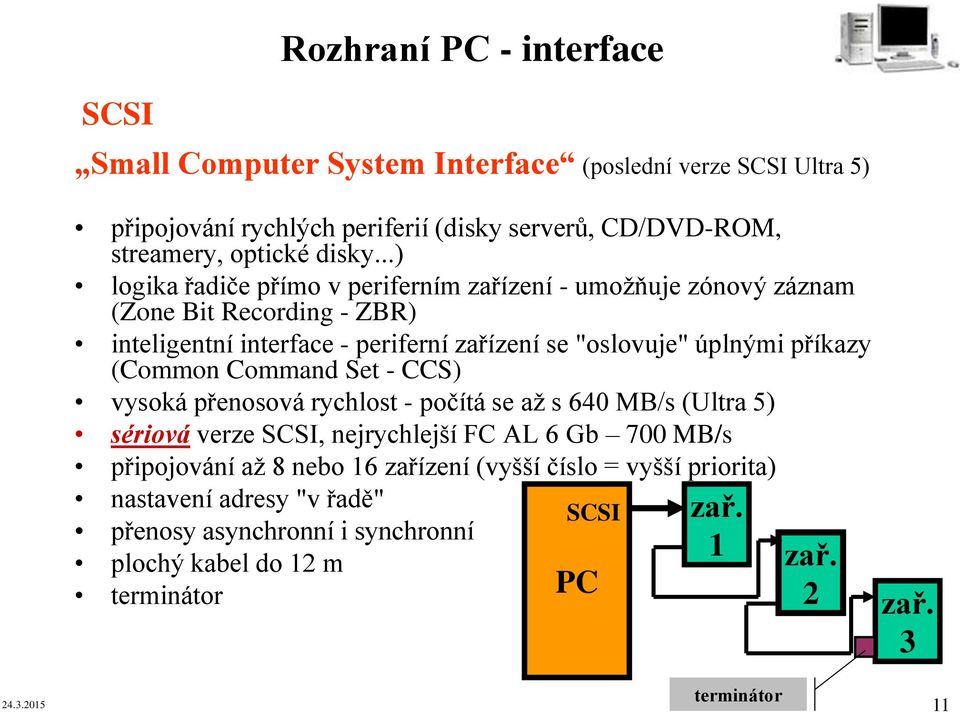 (Common Command Set - CCS) vysoká přenosová rychlost - počítá se až s 640 MB/s (Ultra 5) sériová verze SCSI, nejrychlejší FC AL 6 Gb 700 MB/s připojování až 8 nebo 16