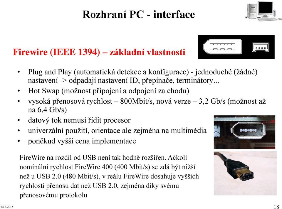 .. Hot Swap (možnost připojení a odpojení za chodu) vysoká přenosová rychlost 800Mbit/s, nová verze 3,2 Gb/s (možnost až na 6,4 Gb/s) datový tok nemusí řídit procesor univerzální