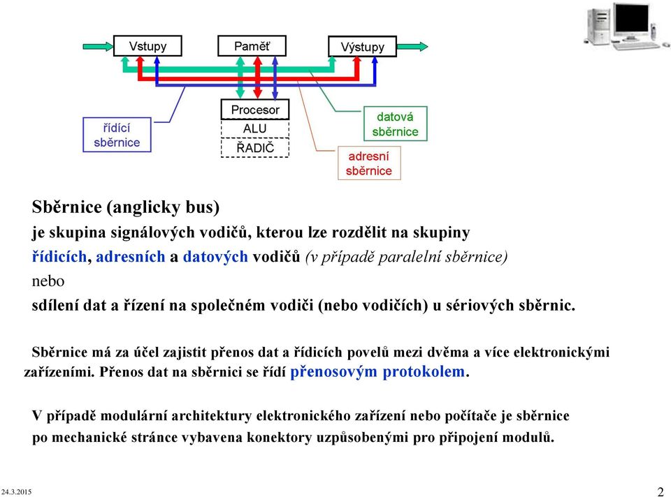 Sběrnice má za účel zajistit přenos dat a řídicích povelů mezi dvěma a více elektronickými zařízeními.