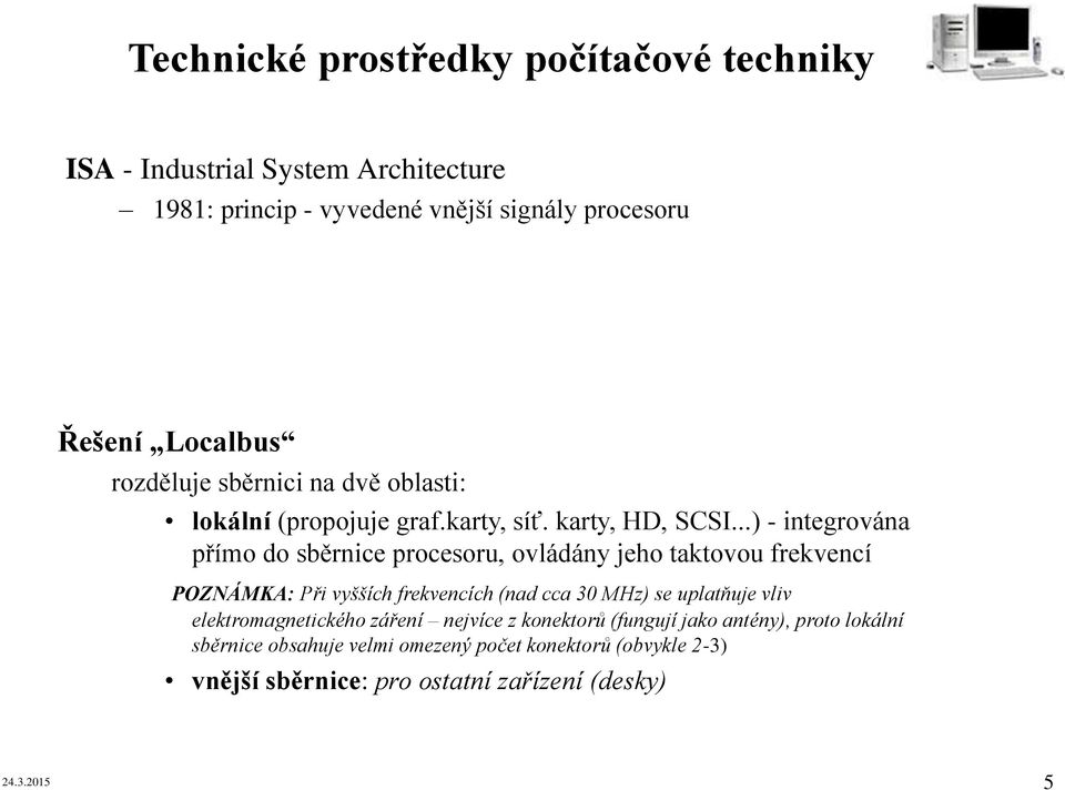 ..) - integrována přímo do sběrnice procesoru, ovládány jeho taktovou frekvencí POZNÁMKA: Při vyšších frekvencích (nad cca 30 MHz) se uplatňuje