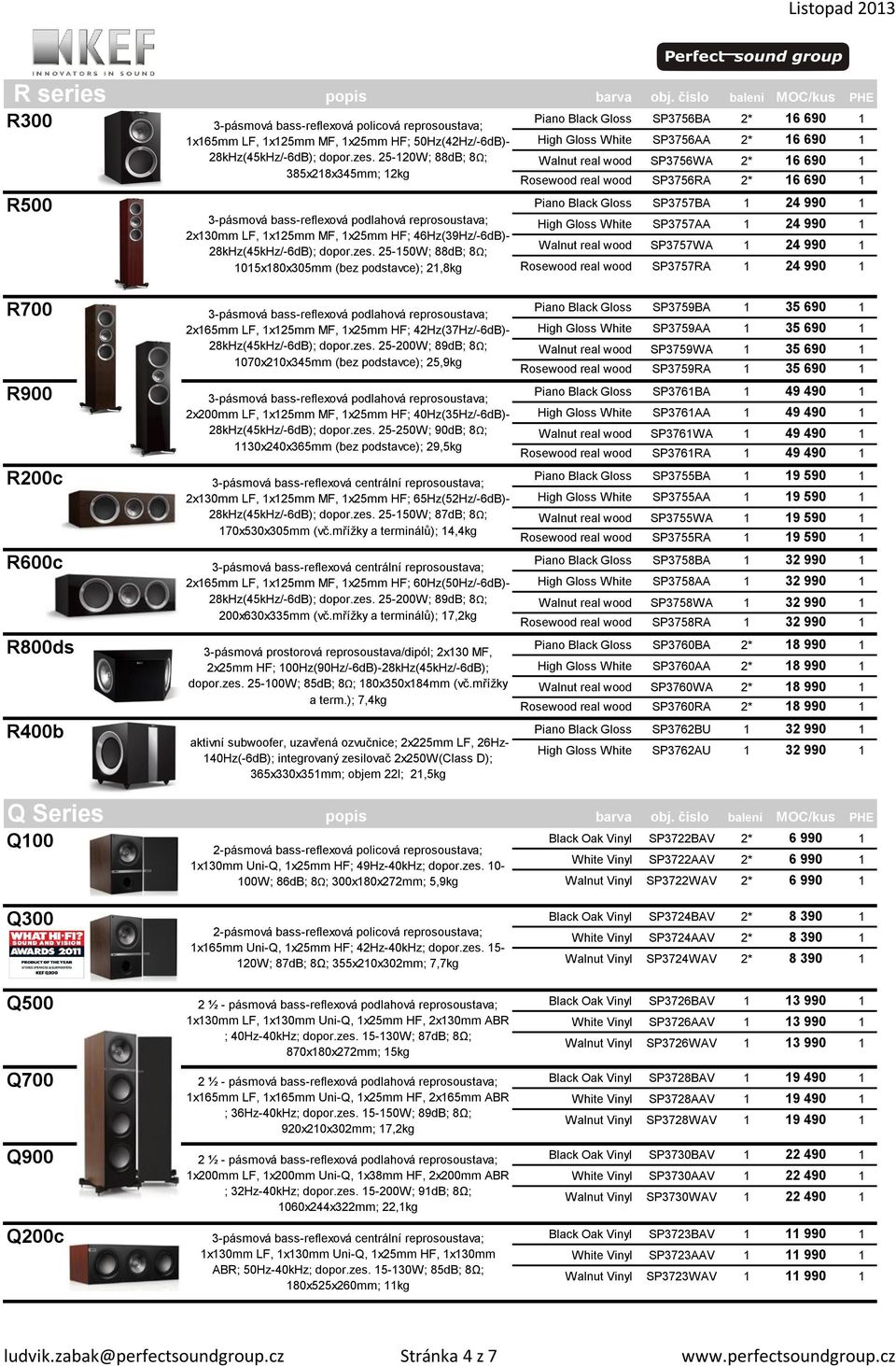 25-150W; 88dB; 8Ω; 1015x180x305mm (bez podstavce); 21,8kg Piano Black Gloss SP3756BA 2* 16 690 1 High Gloss White SP3756AA 2* 16 690 1 Walnut real wood SP3756WA 2* 16 690 1 Rosewood real wood