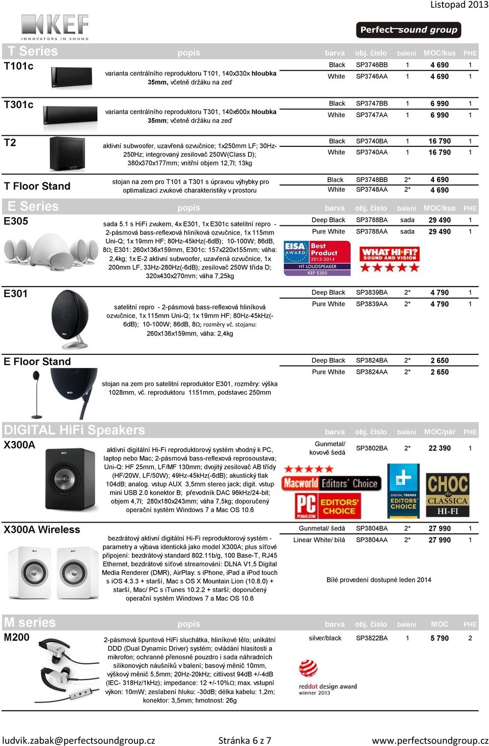 centrálního reproduktoru T301, 140x600x hloubka 35mm; včetně držáku na zeď aktivní subwoofer, uzavřená ozvučnice; 1x250mm LF; 30Hz- 250Hz; integrovaný zesilovač 250W(Class D); 380x370x177mm; vnitřní