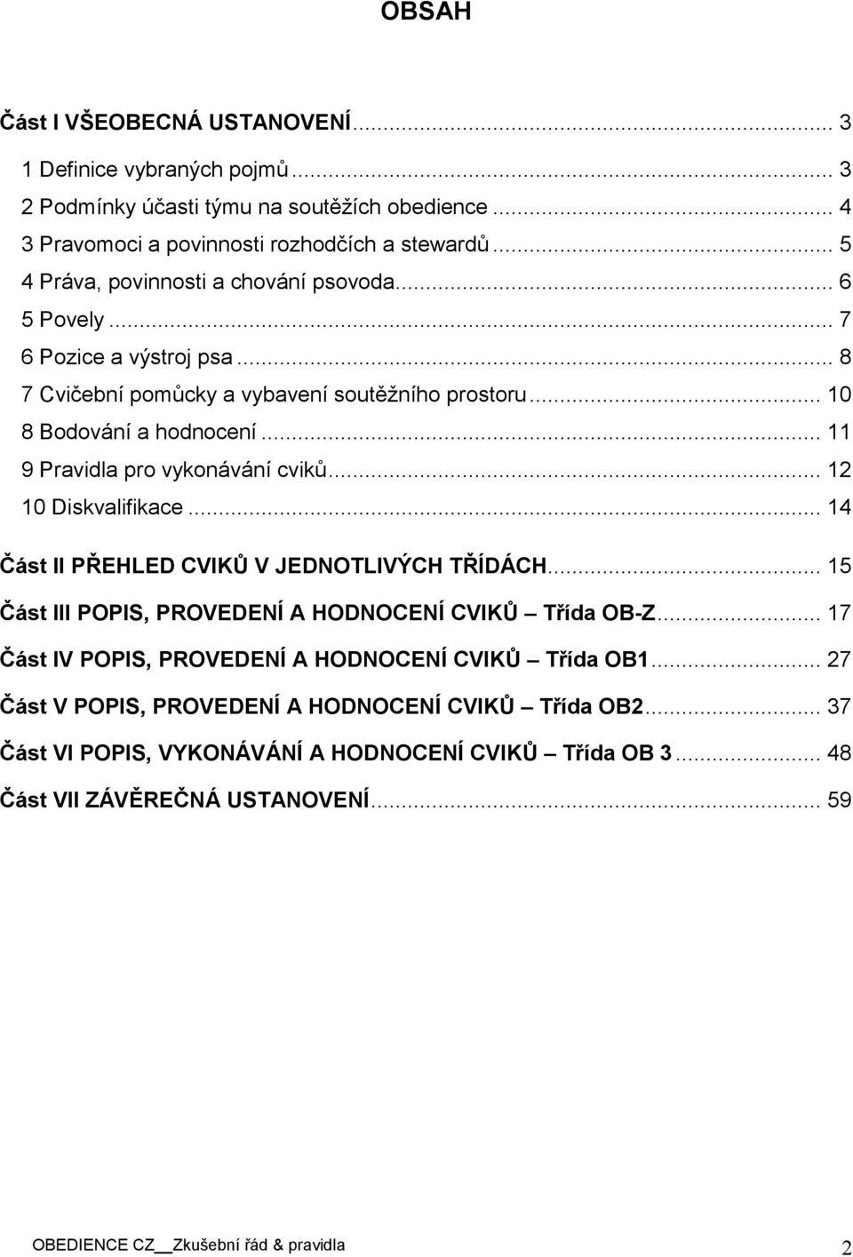 .. 11 9 Pravidla pro vykonávání cvikŧ... 12 10 Diskvalifikace... 14 Část II PŘEHLED CVIKŮ V JEDNOTLIVÝCH TŘÍDÁCH... 15 Část III POPIS, PROVEDENÍ A HODNOCENÍ CVIKŮ Třída OB-Z.