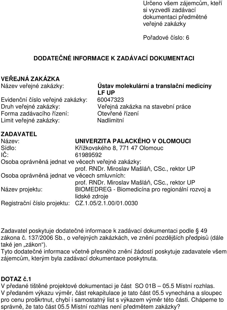 zakázky: Nadlimitní ZADAVATEL Název: UNIVERZITA PALACKÉHO V OLOMOUCI Sídlo: Křížkovského 8, 771 47 Olomouc IČ: 61989592 Osoba oprávněná jednat ve věcech veřejné zakázky: prof. RNDr.