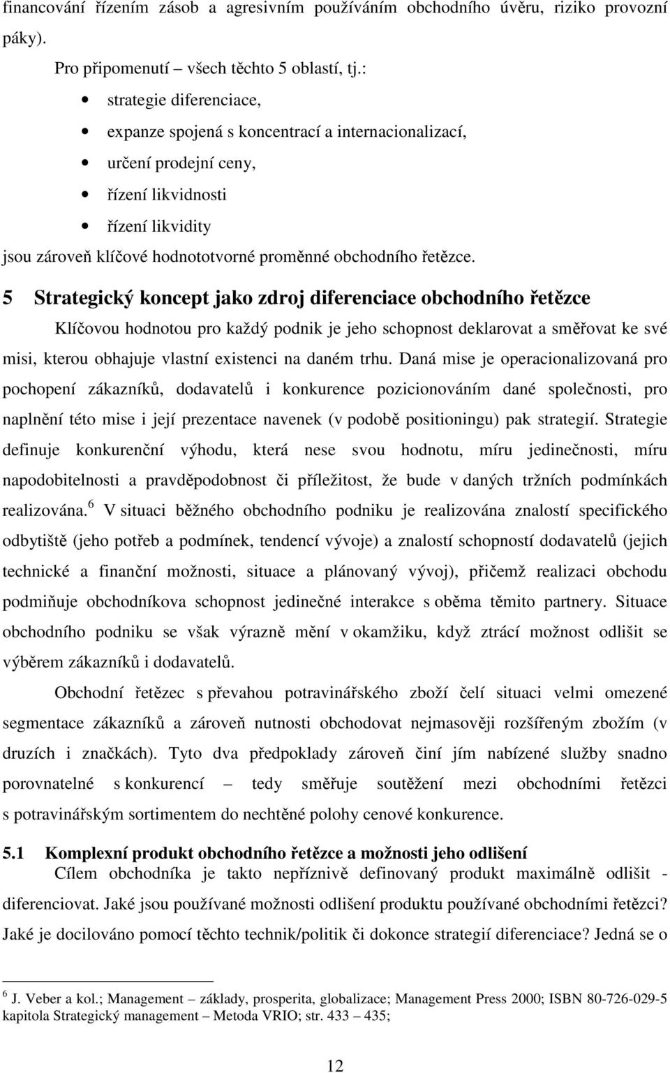 5 Strategický koncept jako zdroj diferenciace obchodního řetězce Klíčovou hodnotou pro každý podnik je jeho schopnost deklarovat a směřovat ke své misi, kterou obhajuje vlastní existenci na daném