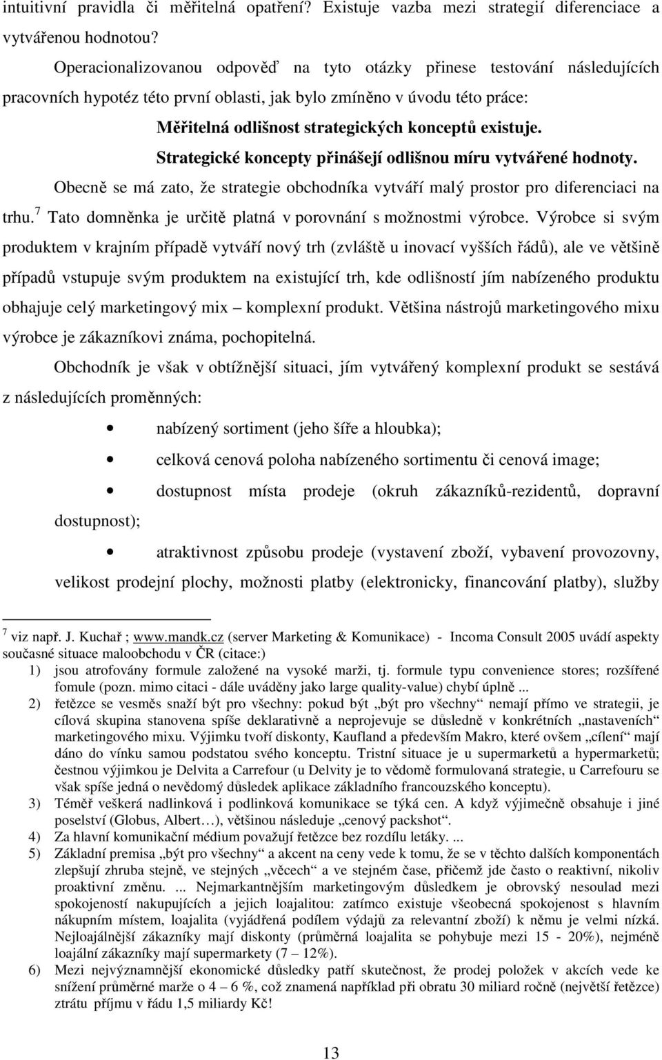 existuje. Strategické koncepty přinášejí odlišnou míru vytvářené hodnoty. Obecně se má zato, že strategie obchodníka vytváří malý prostor pro diferenciaci na trhu.